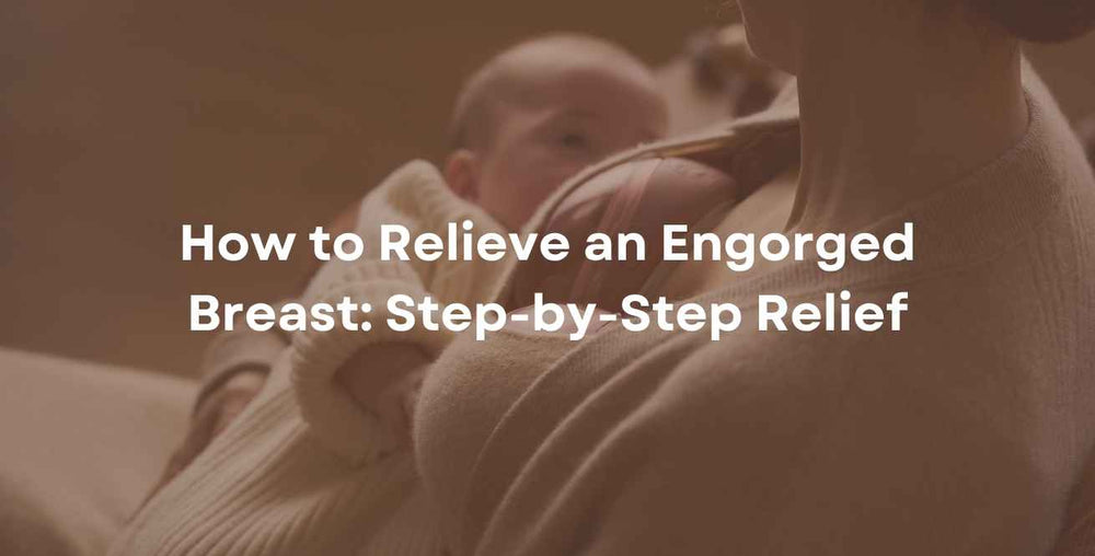 How to Relieve an Engorged Breast: Step-by-Step Relief