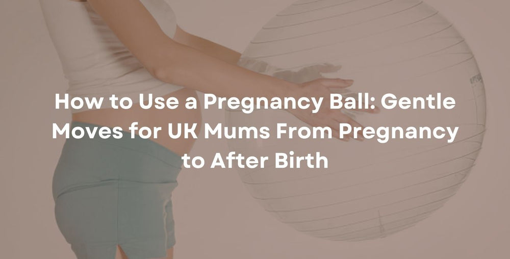 How to Use a Pregnancy Ball: Gentle Moves for UK Mums From Pregnancy to After Birth