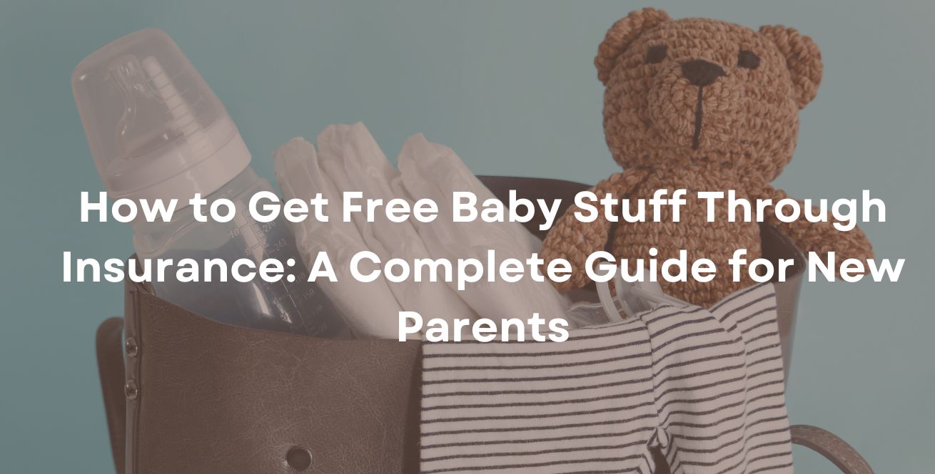 How to Get Free Baby Stuff Through Insurance: A Complete Guide for New Parents