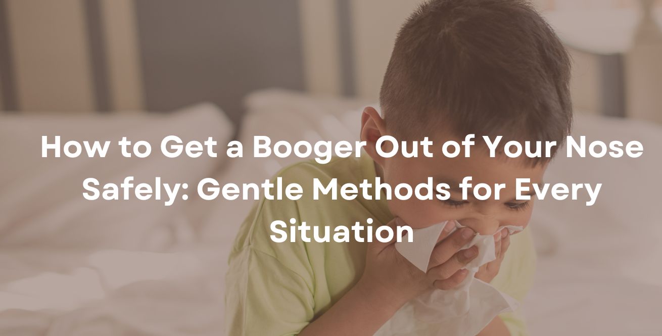 How to Get a Booger Out of Your Nose Safely: Gentle Methods for Every Situation