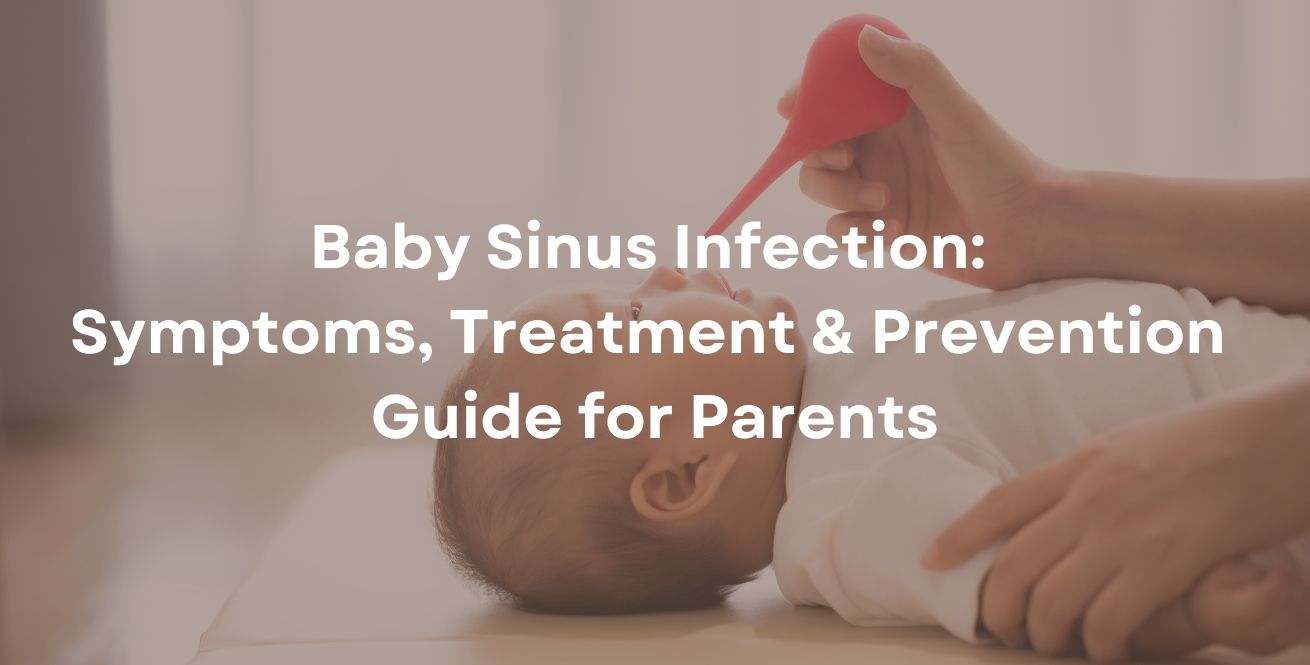 Baby Sinus Infection: Symptoms, Treatment & Prevention Guide for Parents