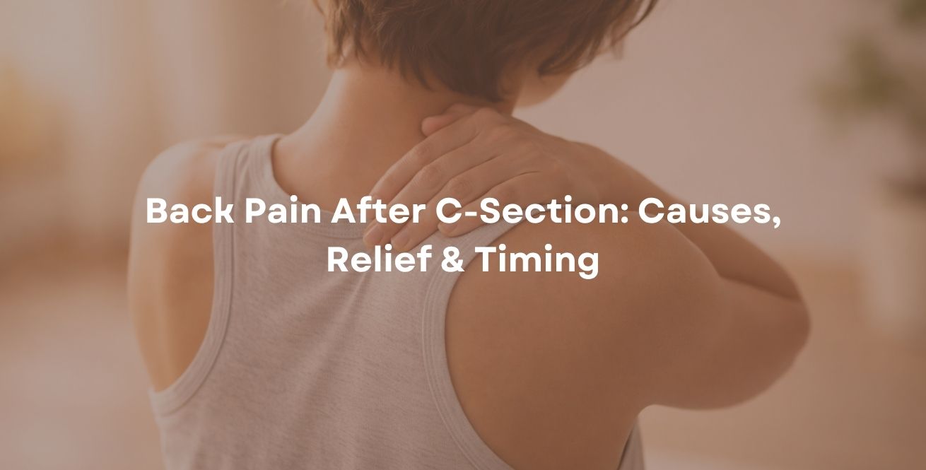 Back Pain After C-Section: Causes, Relief & Timing