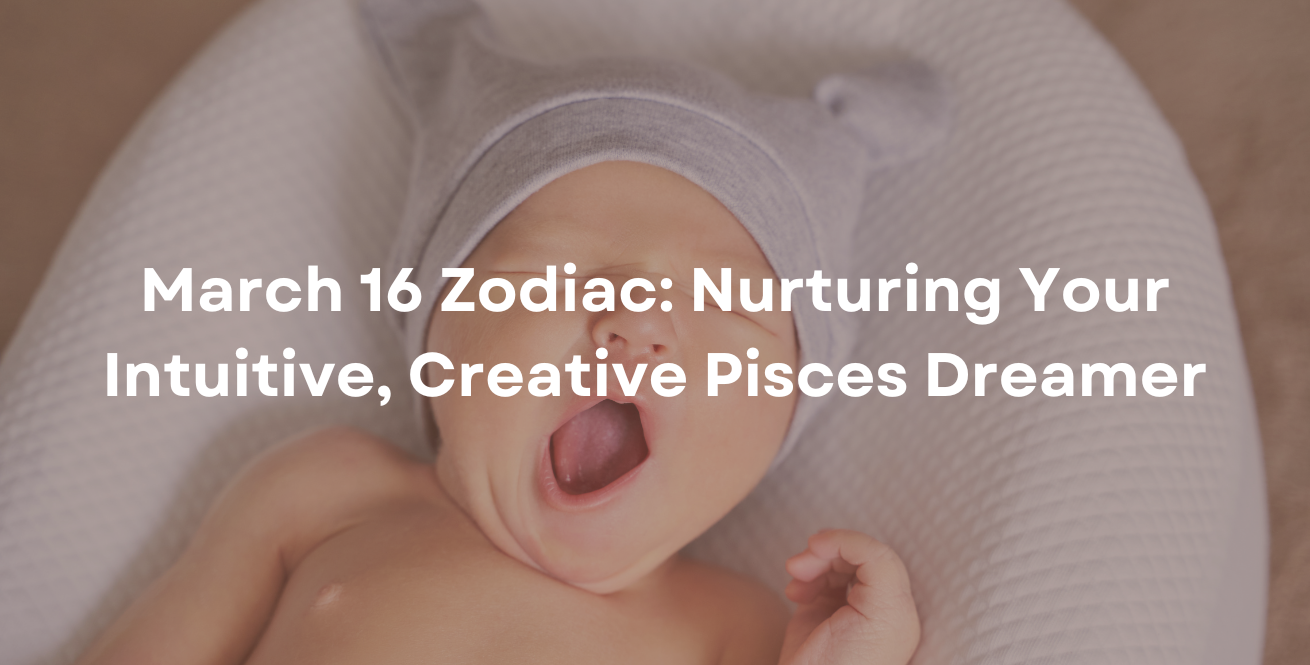 March 16 Zodiac: Nurturing Your Intuitive, Creative Pisces Dreamer