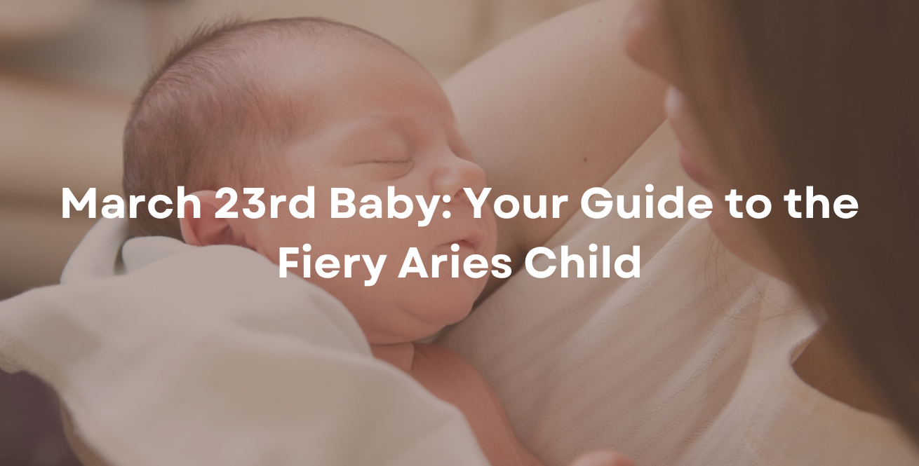 March 23rd Baby: Your Guide to the Fiery Aries Child