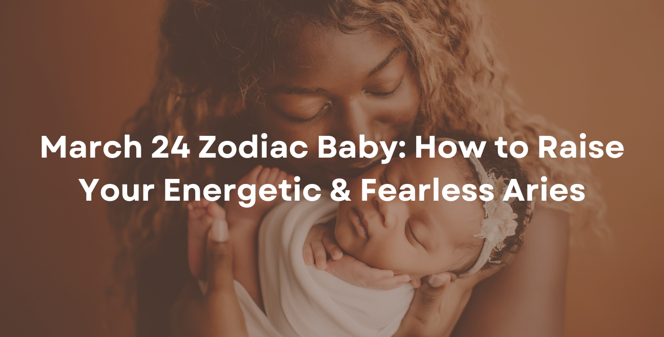 March 24 Zodiac Baby: How to Raise Your Energetic & Fearless Aries