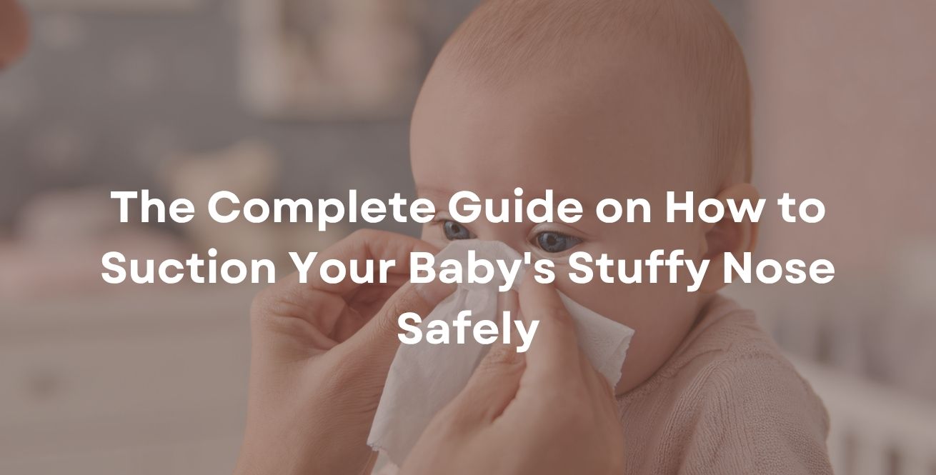 The Complete Guide on How to Suction Your Baby's Stuffy Nose Safely