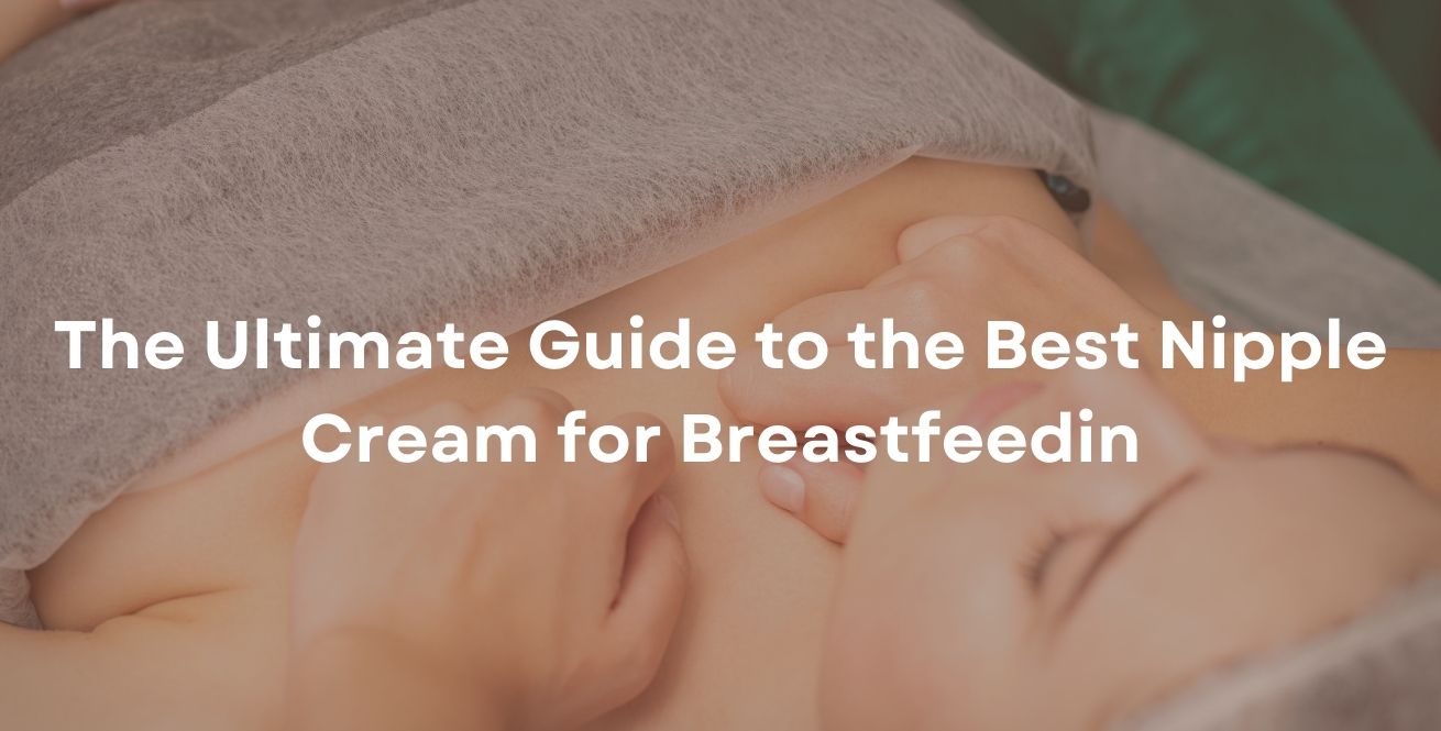 The Ultimate Guide to the Best Nipple Cream for Breastfeeding
