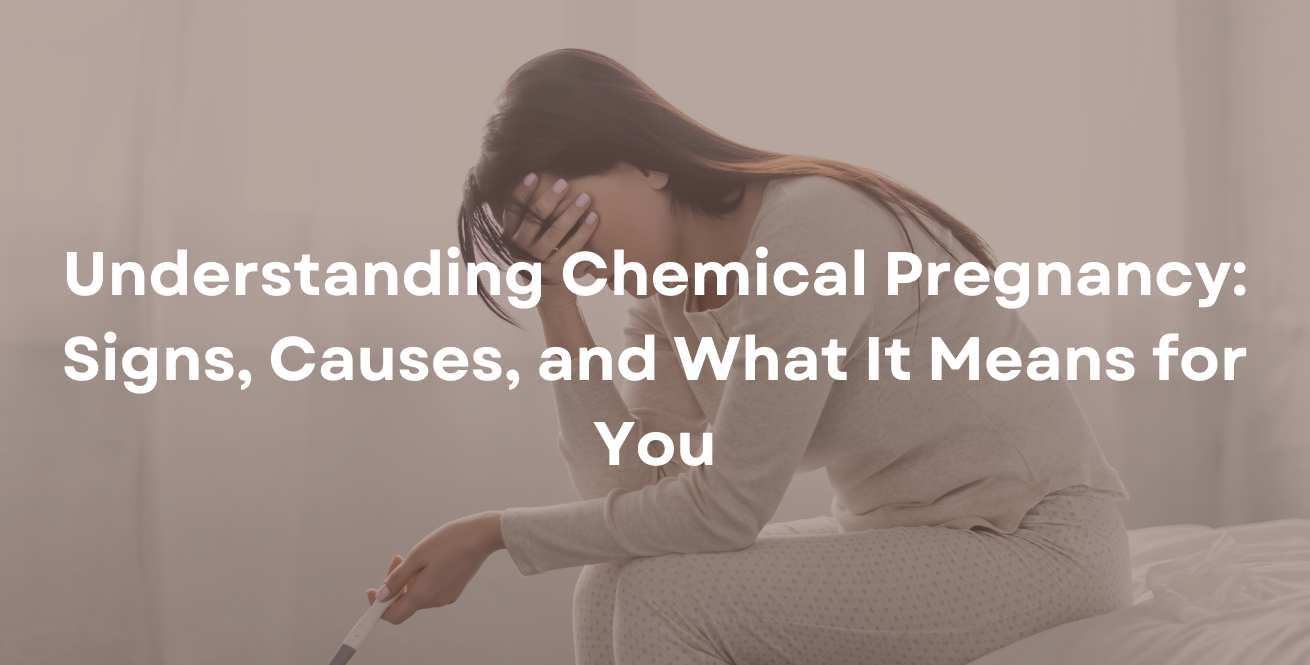 Understanding Chemical Pregnancy: Signs, Causes, and What It Means for You