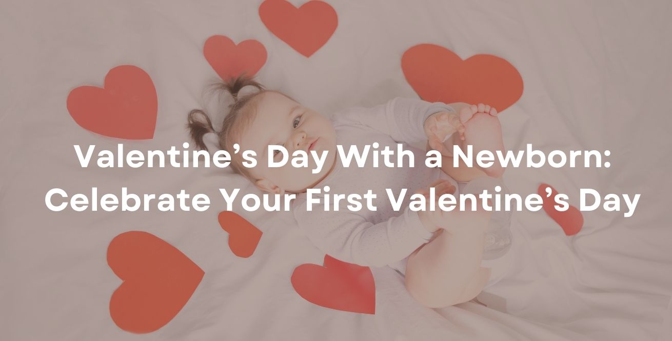 Valentine’s Day With a Newborn: Celebrate Your First Valentine’s Day