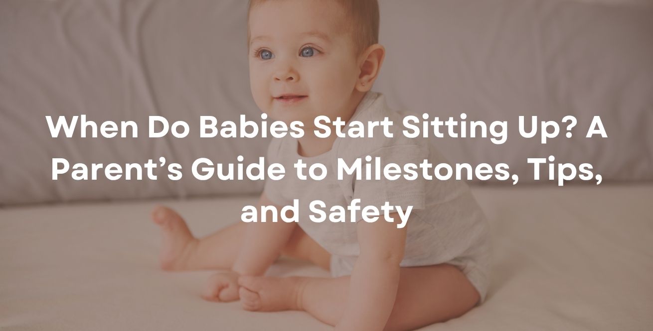 When Do Babies Start Sitting Up? A Parent’s Guide to Milestones, Tips, and Safety