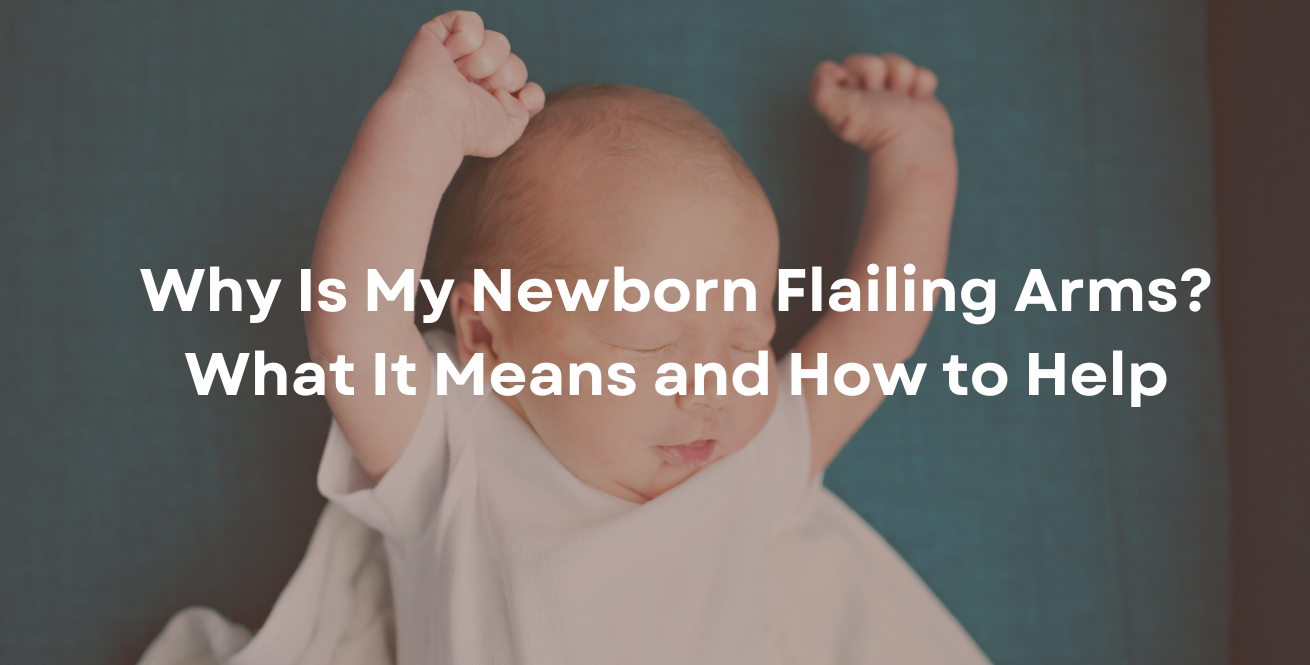 Why Is My Newborn Flailing Arms? What It Means and How to Help