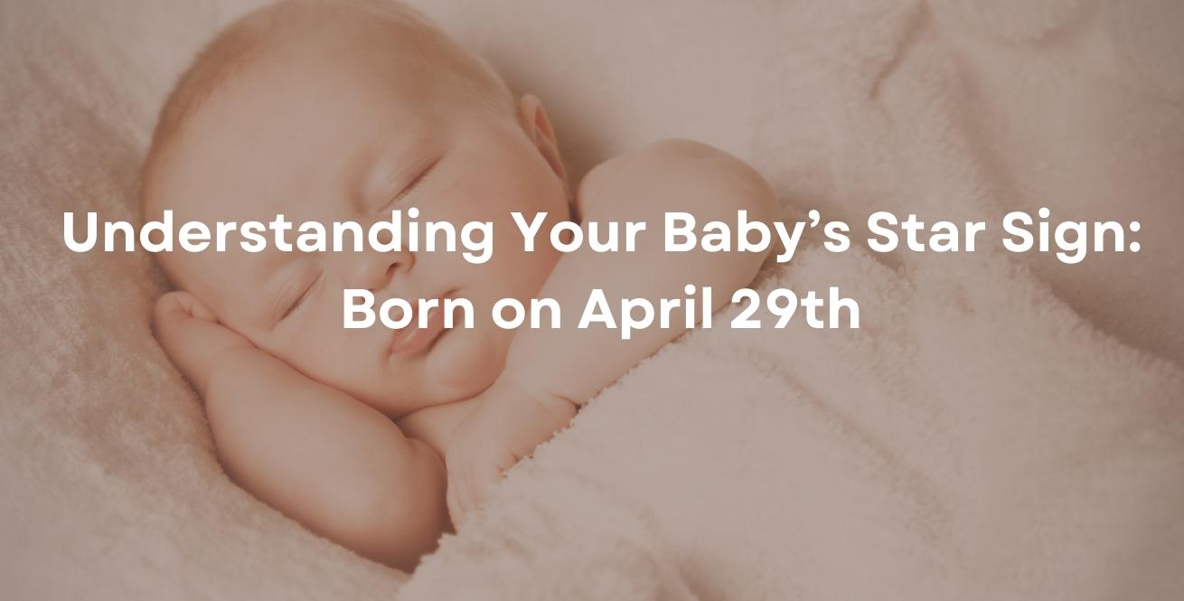 Understanding Your Baby’s Star Sign: Born on April 29th