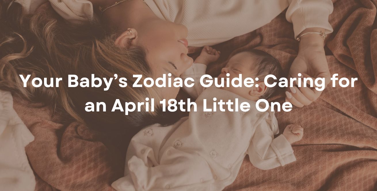 Your Baby’s Zodiac Guide: Caring for an April 18th Little One