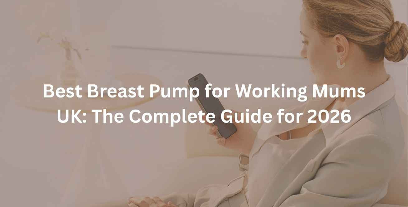Best Breast Pump for Working Mums UK: The Complete Guide for 2026
