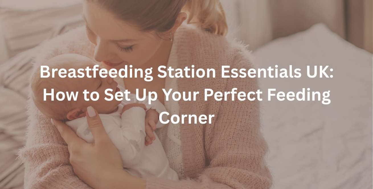 Breastfeeding Station Essentials UK: How to Set Up Your Perfect Feeding Corner