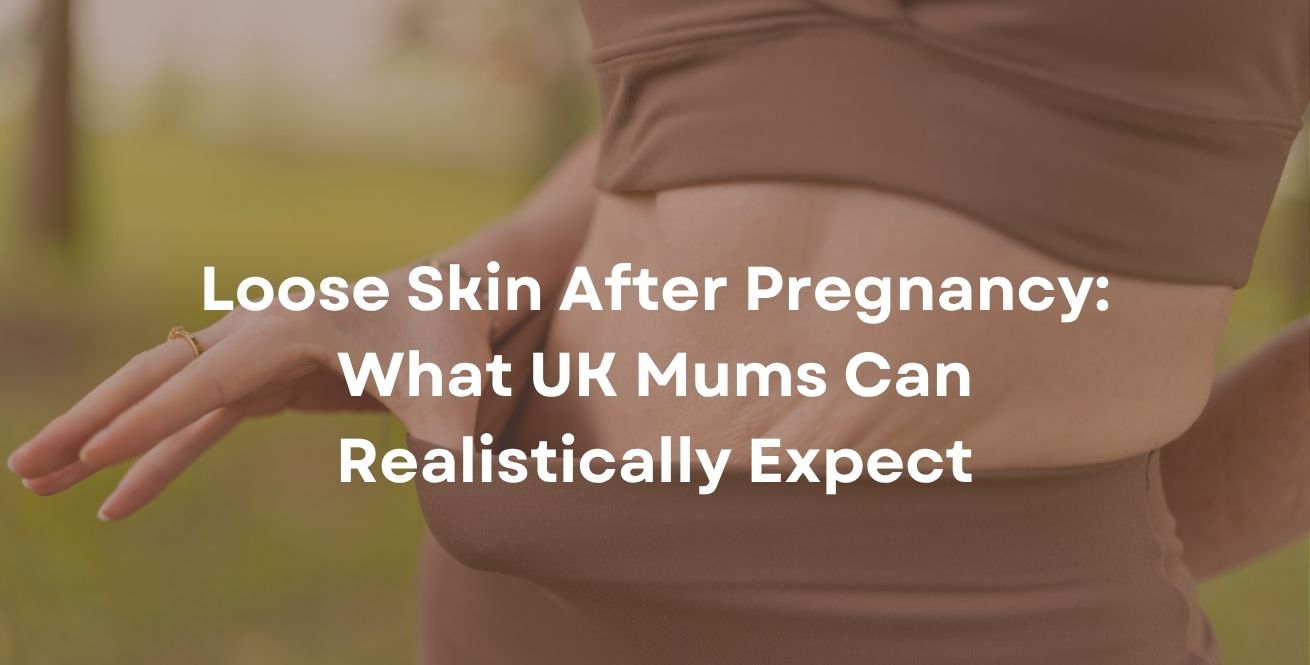 Loose Skin After Pregnancy: What UK Mums Can Realistically Expect