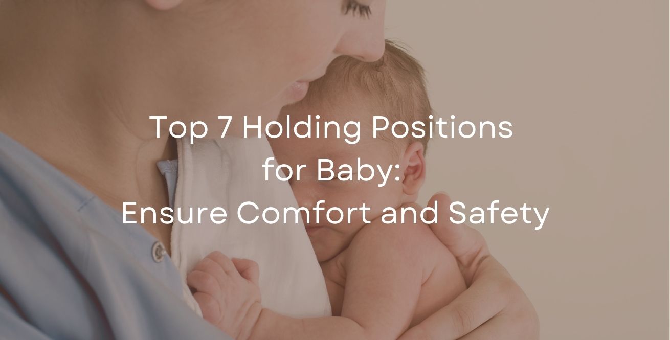 Top 7 Holding Positions for Baby: Ensure Comfort and Safety