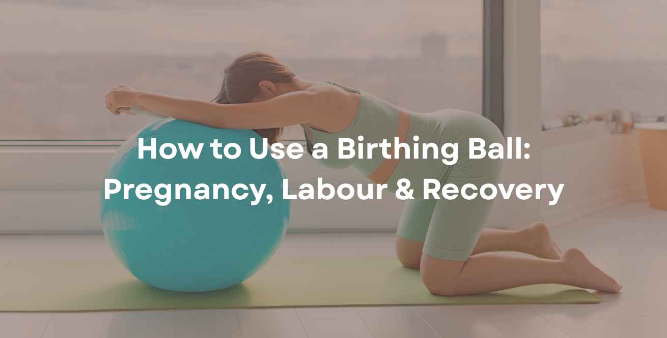How to Use a Birthing Ball: Pregnancy, Labour & Recovery