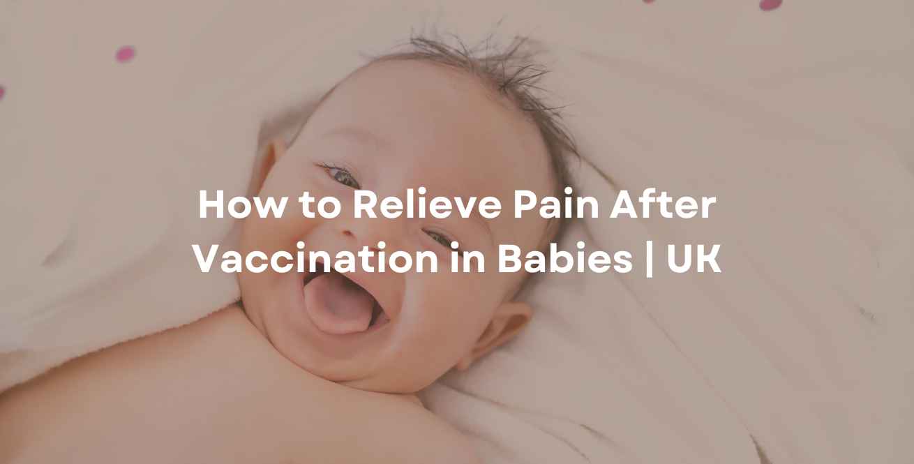 How to Relieve Pain After Vaccination in Babies | UK