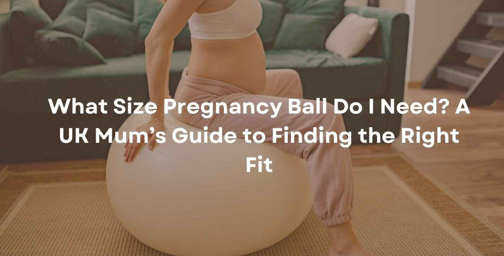 What Size Pregnancy Ball Do I Need? A UK Mum’s Guide to Finding the Right Fit