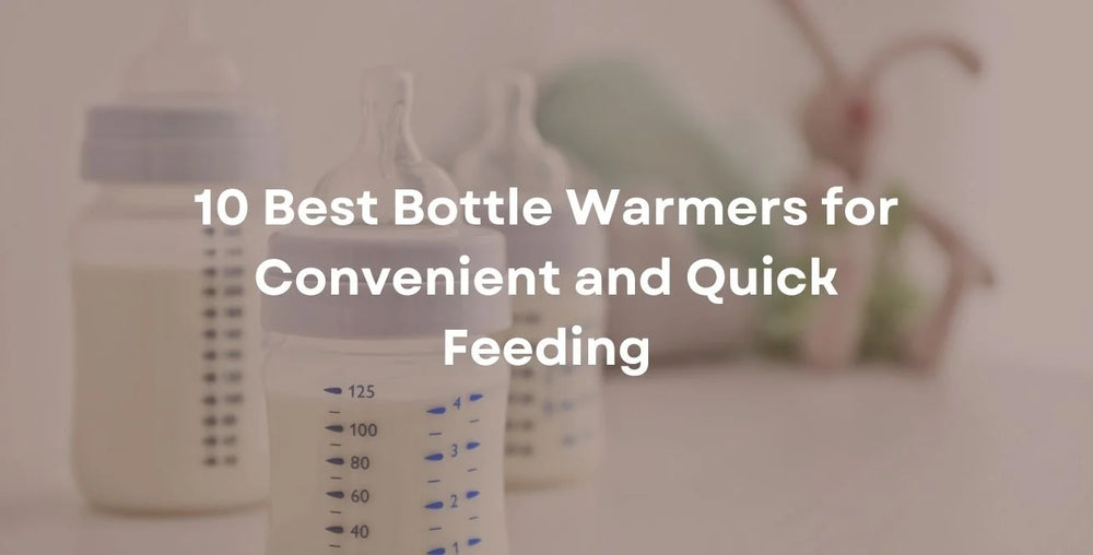 10 Best Bottle Warmers for Convenient and Quick Feeding